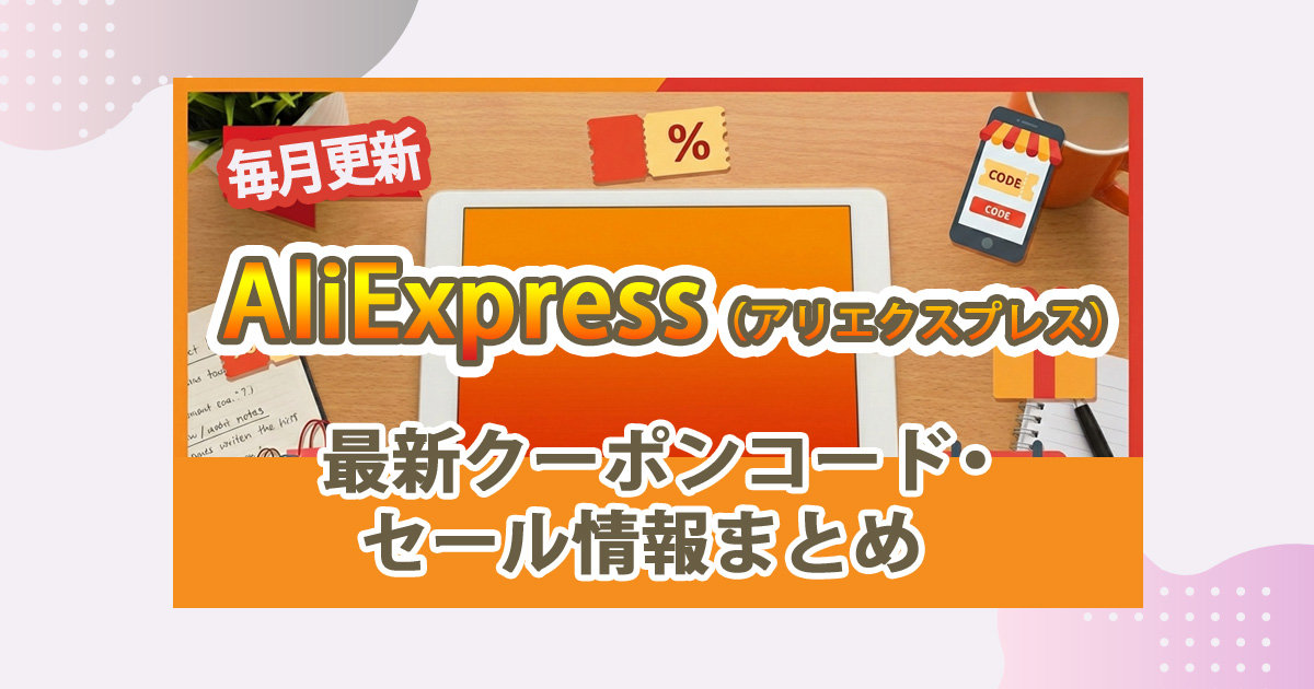 AliExpress（アリエクスプレス）最新クーポンコード・セール情報まとめ