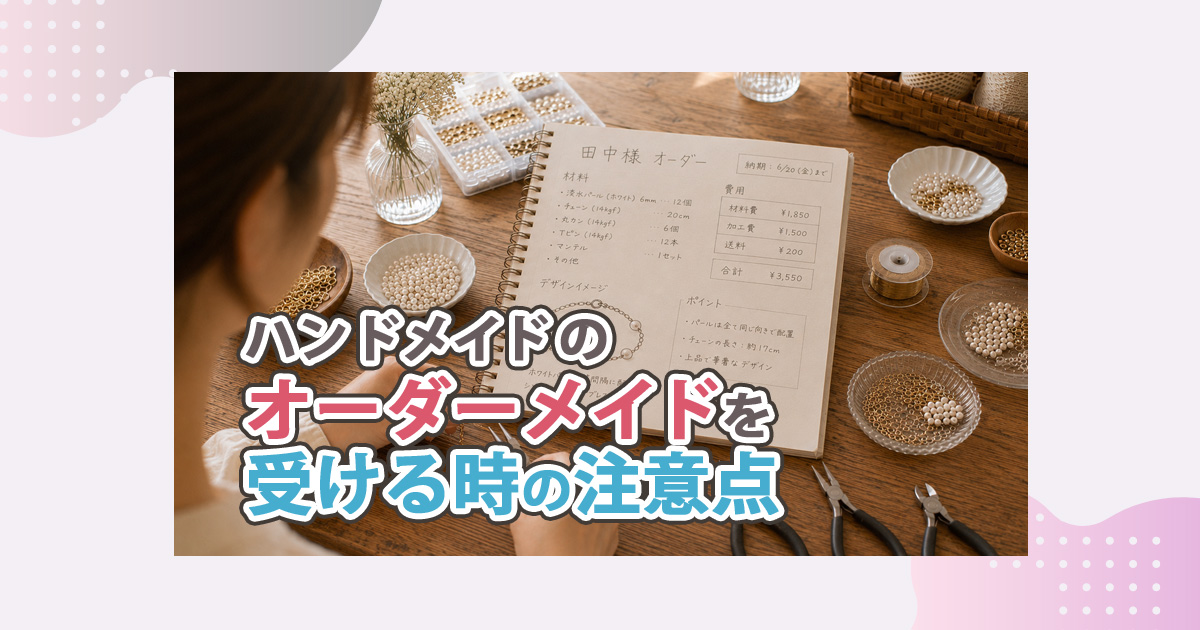 ハンドメイドのオーダーメイドを受けるときの注意点